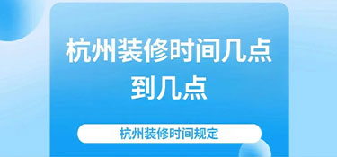 2024杭州裝修時間規(guī)定—裝修也要“守規(guī)矩”！